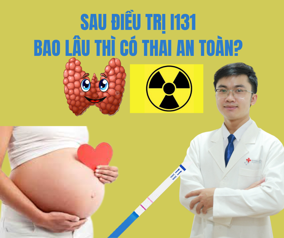 SAU ĐIỀU TRỊ I ỐT PHÓNG XẠ BAO LÂU THÌ CÓ THỂ CÓ THAI AN TOÀN?